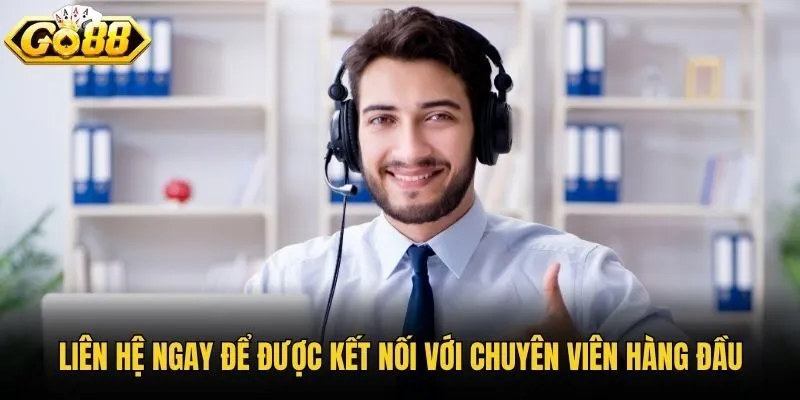 Liên hệ ngay để được kết nối với chuyên viên hàng đầu